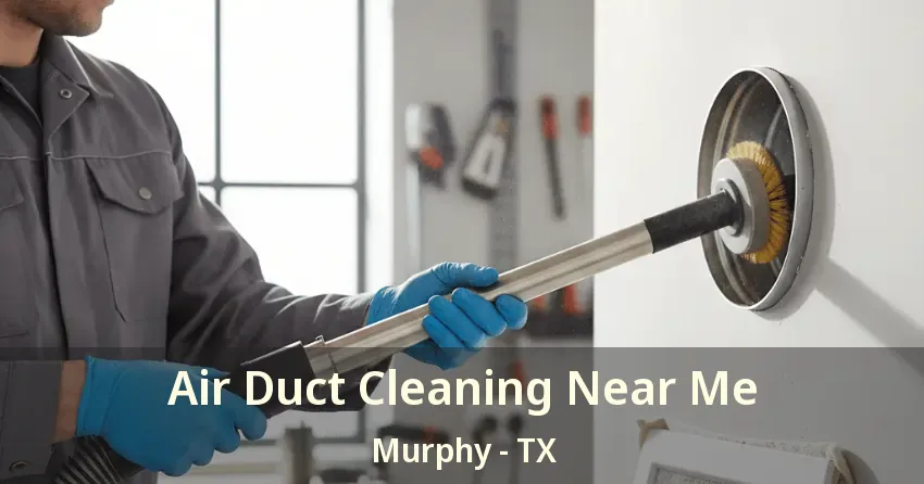 Air Duct Cleaning Near Me Murphy - TX