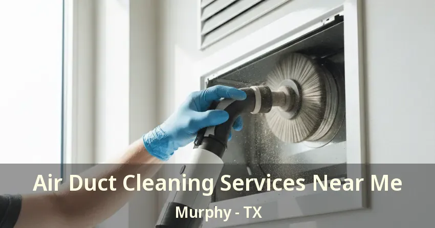 Air Duct Cleaning Services Near Me Murphy - TX