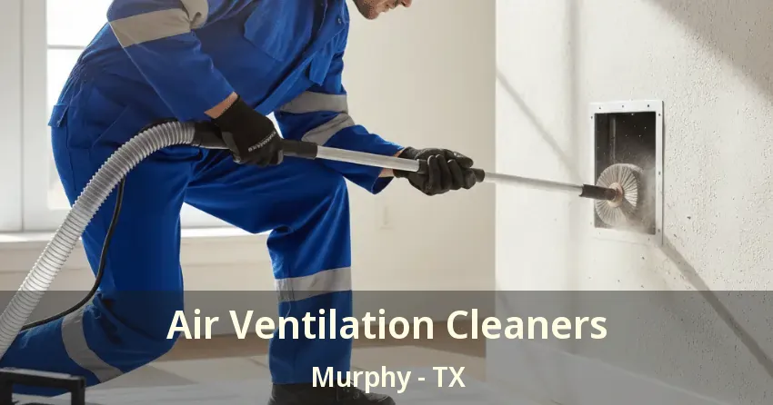 Air Ventilation Cleaners Murphy - TX Air Ventilation Cleaners Murphy - TX