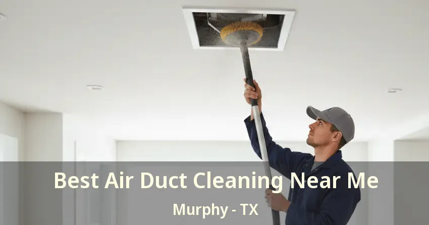 Best Air Duct Cleaning Near Me Murphy - TX