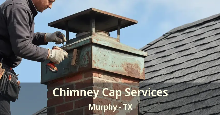 Chimney Cap Services Murphy - TX