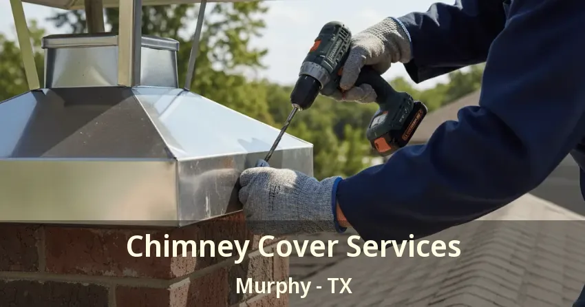 Chimney Cover Services Murphy - TX Chimney Cover Services Murphy - TX