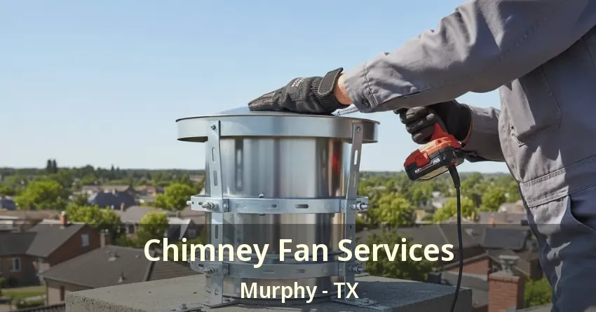Chimney Fan Services Murphy - TX