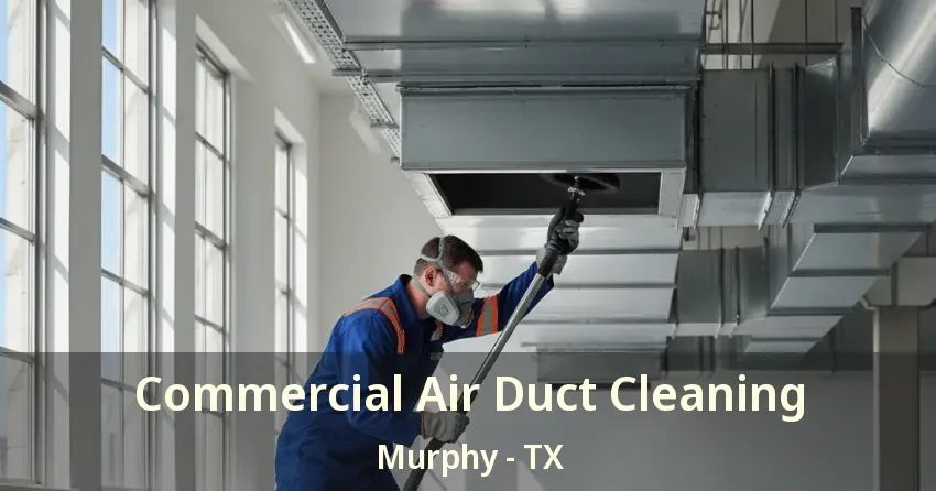 Commercial Air Duct Cleaning Murphy - TX Commercial Air Duct Cleaning Murphy - TX
