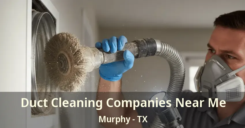 Duct Cleaning Companies Near Me Murphy - TX