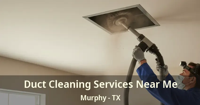 Duct Cleaning Services Near Me Murphy - TX