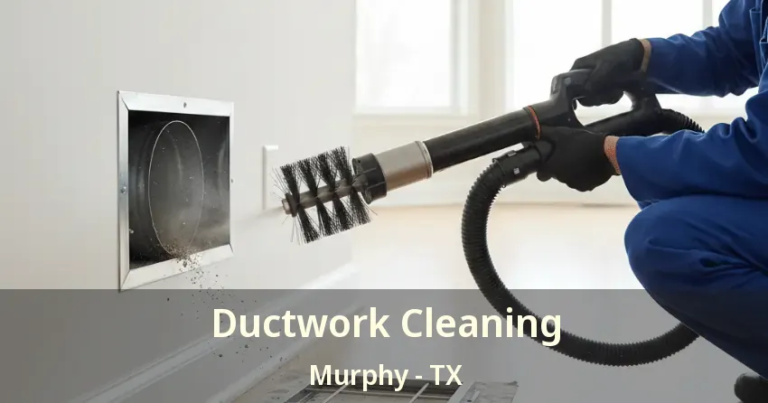 Ductwork Cleaning Murphy - TX