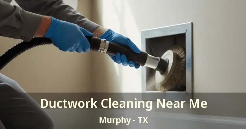 Ductwork Cleaning Near Me Murphy - TX