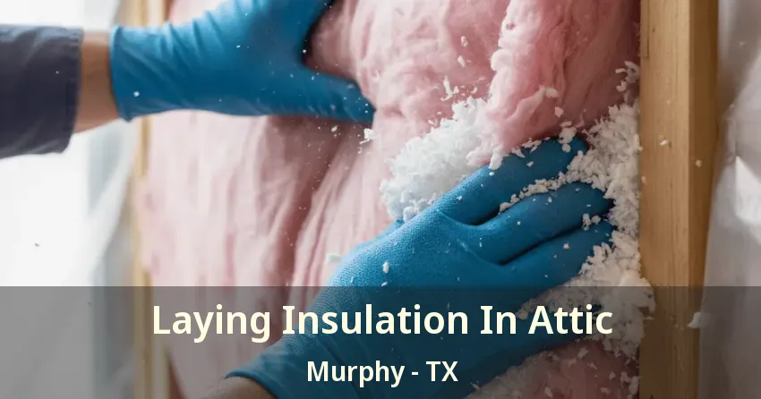 Laying Insulation In Attic Murphy - TX