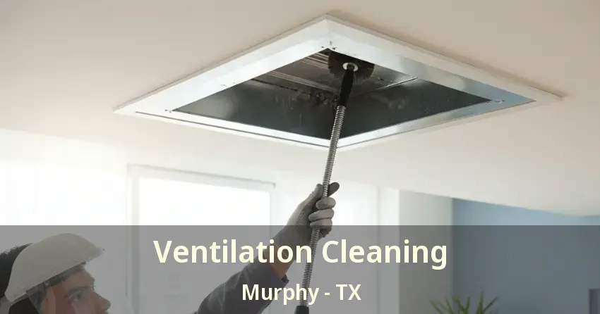 Ventilation Cleaning Murphy - TX